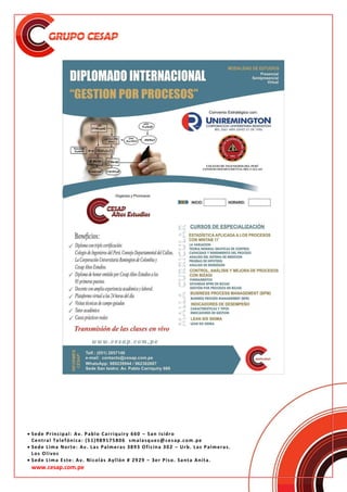  Sede Principal: Av. Pablo Carriquiry 660 – San Isidro
Central Telefónica: (51)989175806 smalasquez@cesap.com.pe
 Sede Lima Norte: Av. Las Palmeras 3893 Oficina 302 – Urb. Las Palmeras.
Los Olivos
 Sede Lima Este: Av. Nicolás Ayllón # 2929 – 3er Piso. Santa Anita.
www.cesap.com.pe
 