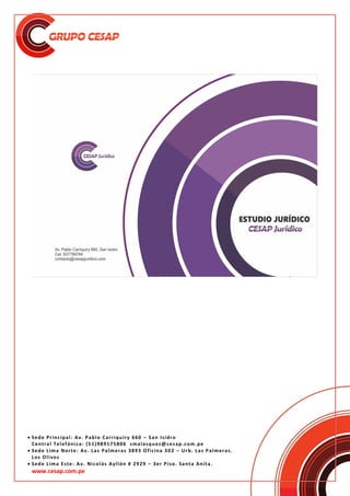  Sede Principal: Av. Pablo Carriquiry 660 – San Isidro
Central Telefónica: (51)989175806 smalasquez@cesap.com.pe
 Sede Lima Norte: Av. Las Palmeras 3893 Oficina 302 – Urb. Las Palmeras.
Los Olivos
 Sede Lima Este: Av. Nicolás Ayllón # 2929 – 3er Piso. Santa Anita.
www.cesap.com.pe
 