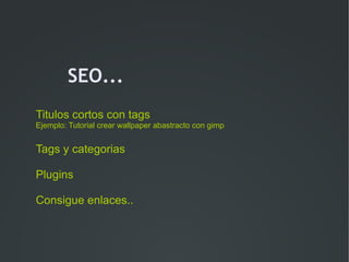 SEO...
Titulos cortos con tags
Ejemplo: Tutorial crear wallpaper abastracto con gimp


Tags y categorias

Plugins

Consigue enlaces..
 