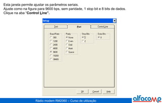 Esta janela permite ajustar os parâmetros seriais.  Ajuste como na figura para 9600 bps, sem paridade, 1 stop bit e 8 bits de dados. Clique na aba “ Control  L ine”.   