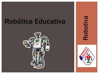 Robótica Educativa
Robotiva
 