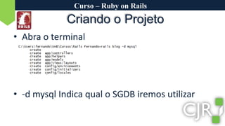 Curso – Ruby on RailsAbra o terminal-d mysql Indica qual o SGDB iremos utilizarCriando o Projeto