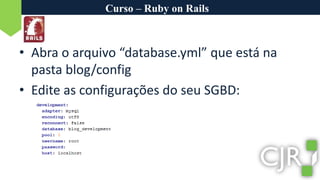 Curso – Ruby on RailsAbra o arquivo “database.yml” que está na pasta blog/configEdite as configurações do seu SGBD: