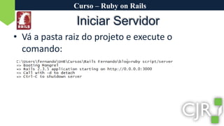 Curso – Ruby on RailsIniciar ServidorVá a pasta raiz do projeto e execute o comando: