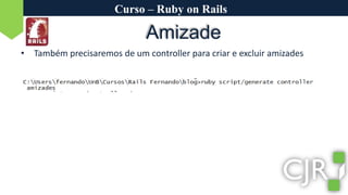 Curso – Ruby on RailsAmizadeTambém precisaremos de um controller para criar e excluir amizades