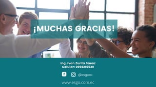 ¡MUCHAS GRACIAS!
Ing. Ivan Zurita Saenz
Celular: 0992216539
www.esgo.com.ec
@esgoec
 