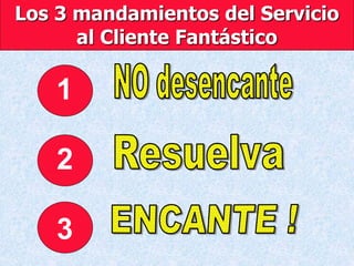 1
2
3
Los 3 mandamientos del Servicio
al Cliente Fantástico
 