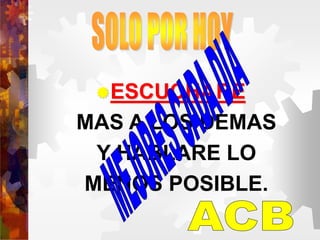 ESCUCHARE
MAS A LOS DEMAS
Y HABLARE LO
MENOS POSIBLE.
 