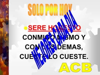 SERE HONESTO
CONMIGO MISMO Y
CON LOS DEMAS,
CUESTE LO CUESTE.
 