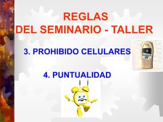 REGLAS
DEL SEMINARIO - TALLER
3. PROHIBIDO CELULARES
4. PUNTUALIDAD
 