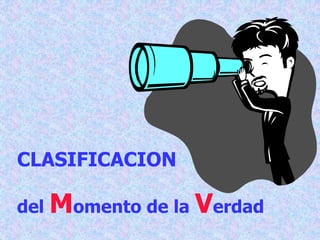 CLASIFICACION
del Momento de la Verdad
 