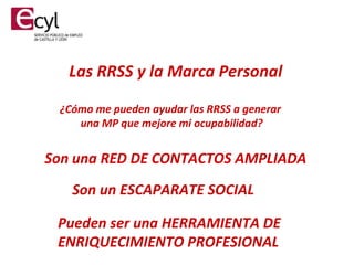 Las RRSS y la Marca Personal
¿Cómo me pueden ayudar las RRSS a generar
una MP que mejore mi ocupabilidad?
Son una RED DE C...