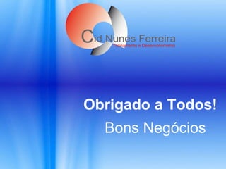 Obrigado a Todos! Bons Negócios 