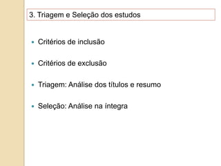 3. Triagem e Seleção dos estudos
 Critérios de inclusão
 Critérios de exclusão
 Triagem: Análise dos títulos e resumo
 Seleção: Análise na íntegra
 