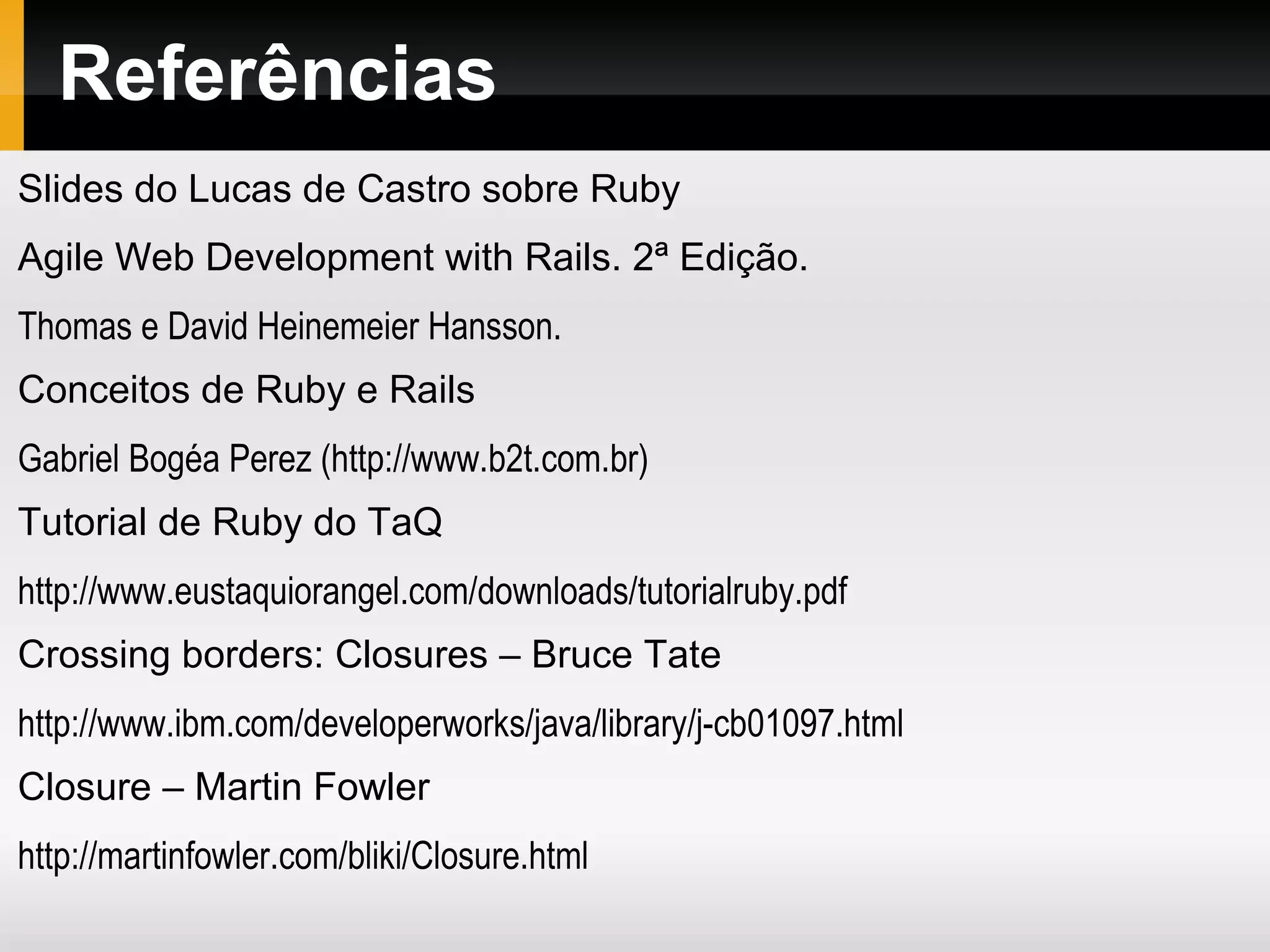 {Hashes} O mesmo que arrays associativos, mapas ou dicionários 