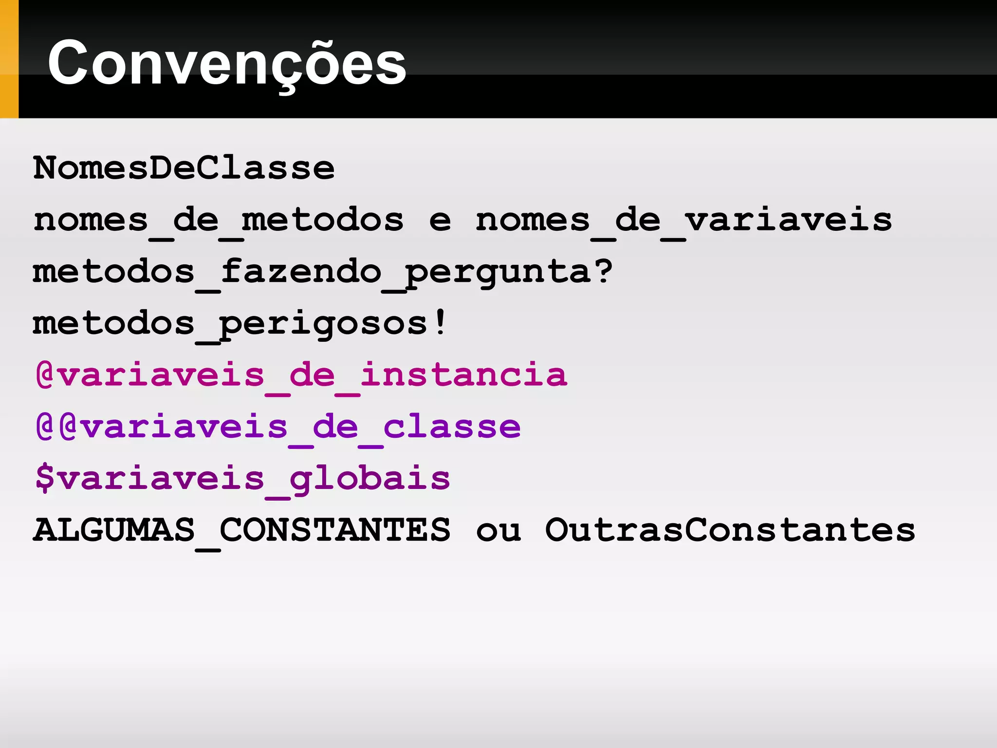 Popularizada pelo Rails. 