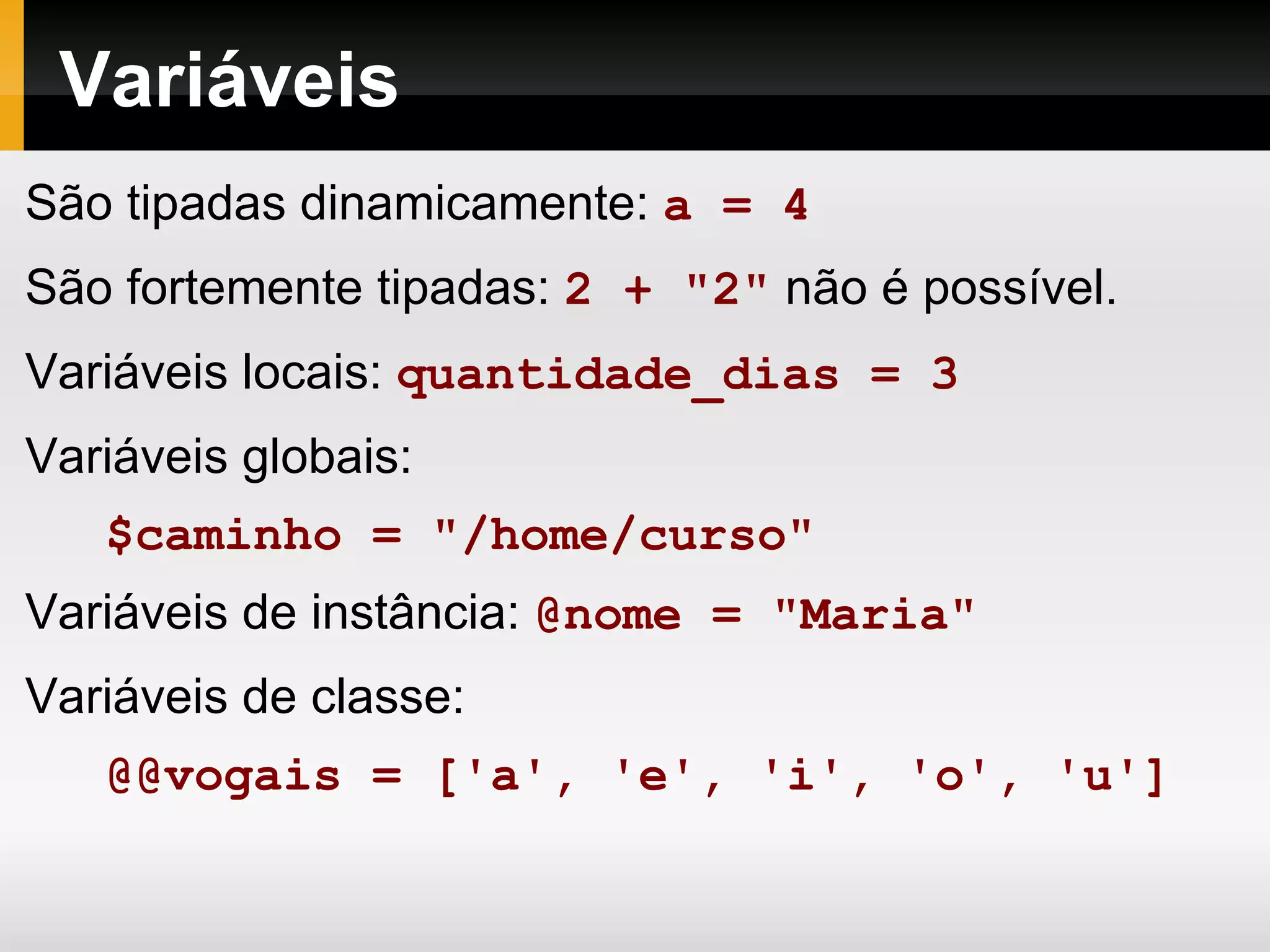 Ruby Segundo Matz: “ Ruby é uma linguagem de scripting interpretada cujo objetivo é tornar a programação orientada a objetos simples e rápida. (...) É simples, direta, extensível e portável.” Fonte:  http://www2.ruby-lang.org/en/20020101.html 
