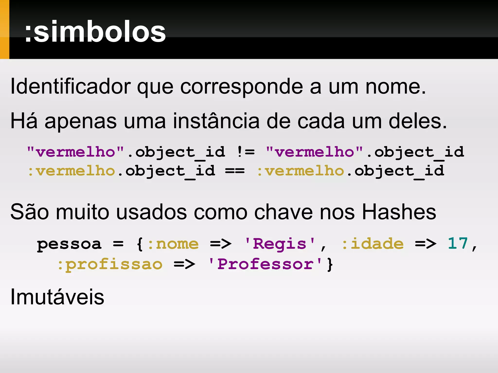Totalmente orientada a objetos 1 é instância da classe Fixnum. 