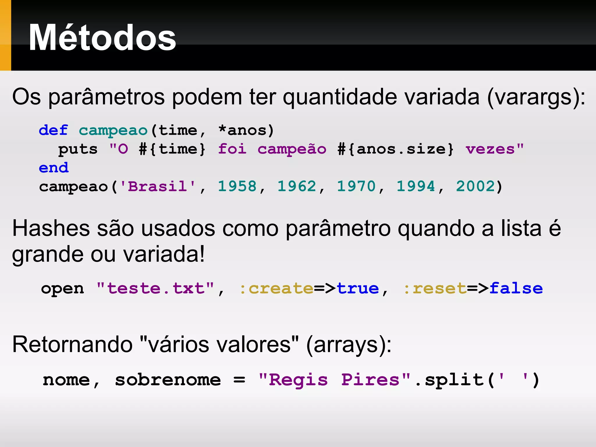 Convenções NomesDeClasse nomes_de_metodos   e   nomes_de_variaveis metodos_fazendo_pergunta? metodos_perigosos! @variaveis_de_instancia @@variaveis_de_classe $variaveis_globais ALGUMAS_CONSTANTES   ou   OutrasConstantes 
