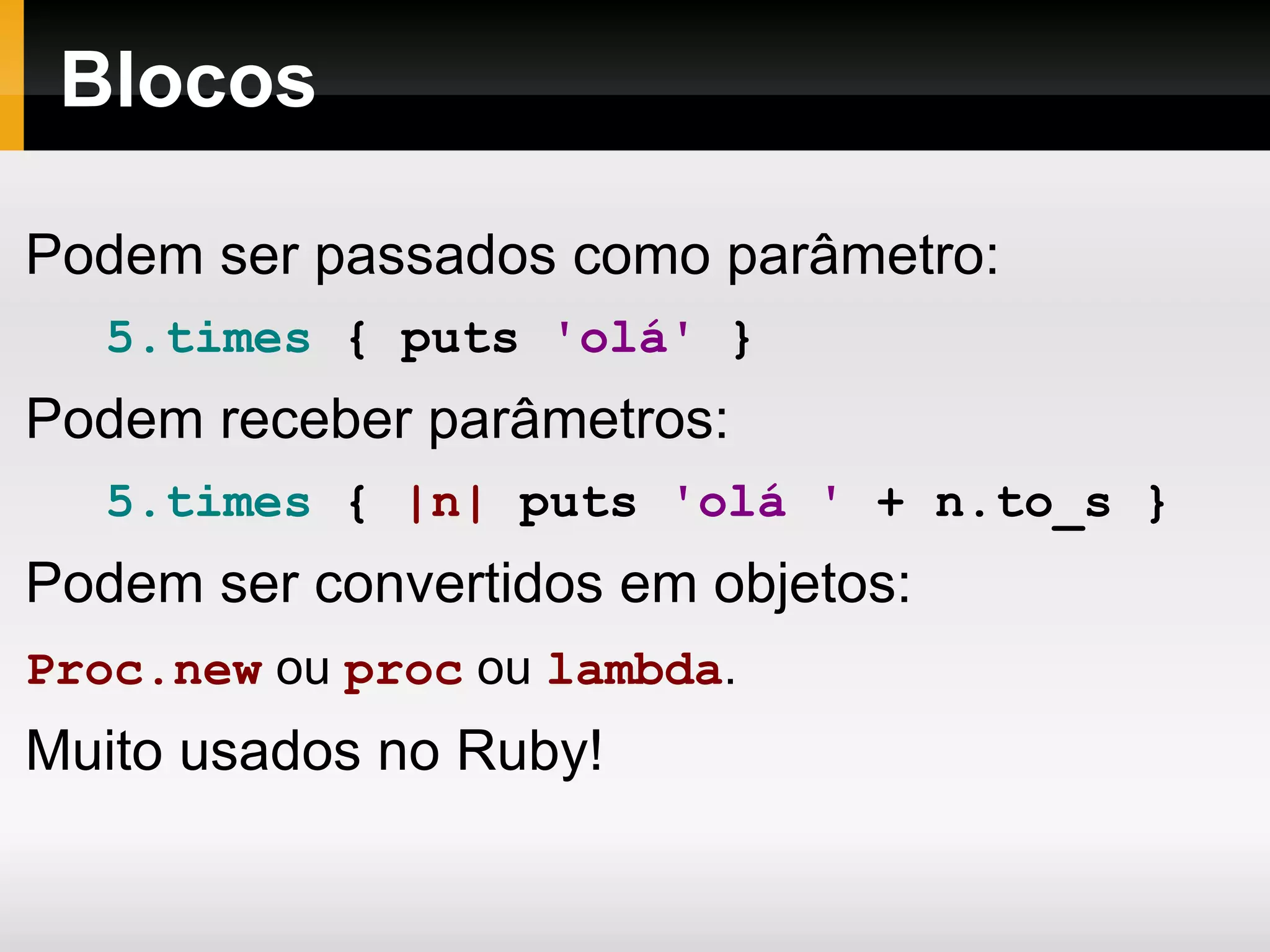Variáveis são referências para objetos. ~ $  irb   irb ( main ) :001:0 >   a   =   1   =>   1   irb ( main ) :002:0 >   a   =   &quot;1&quot;   =>   &quot;1&quot; ' 
