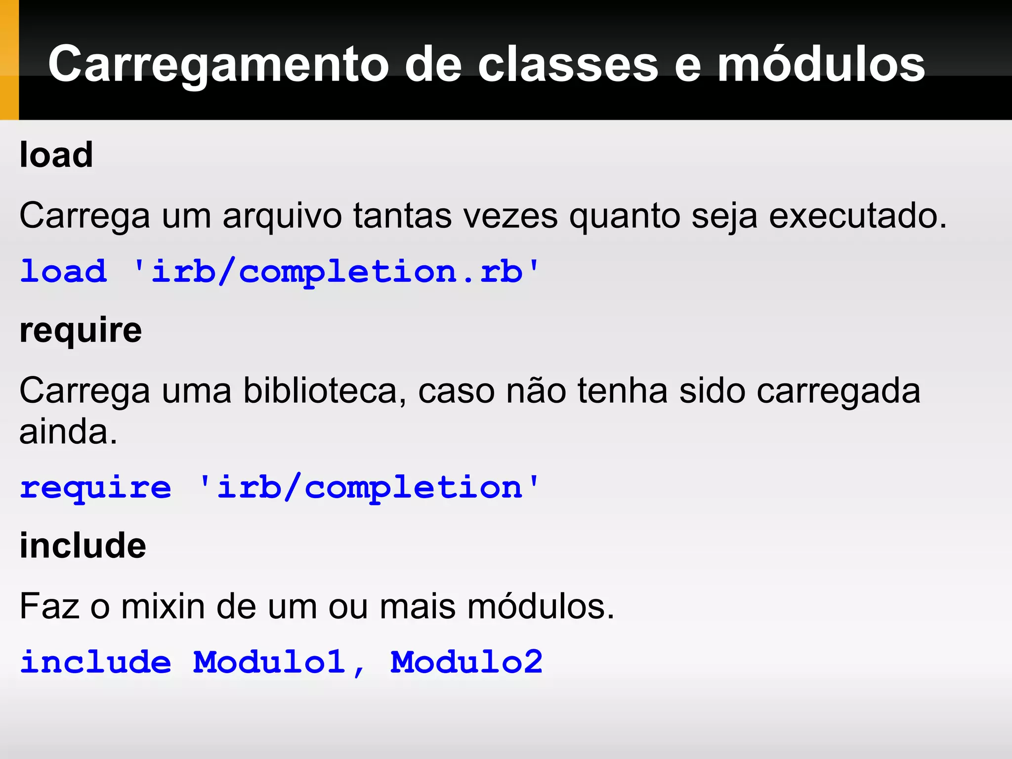 Strings s   =   &quot;Curso de Ruby&quot; s [ 0 ]   # => 67 s [ 0 ]. chr   # => &quot;C&quot; s [ 6 , 2 ]   # => &quot;de&quot; s [ 6 . . 7 ]   # => &quot;de&quot; 