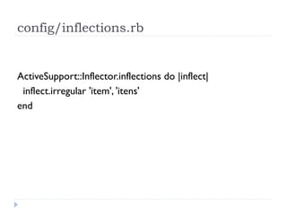 config/inflections.rb


ActiveSupport::Inflector.inflections do |inflect|
 inflect.irregular 'item', 'itens'
end
 