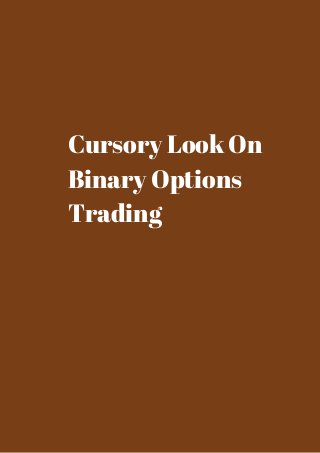 Cursory Look On 
Binary Options 
Trading 
 