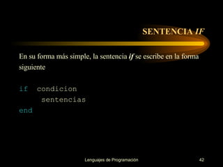 SENTENCIA  IF En su forma más simple, la sentencia  if  se escribe en la forma siguiente if  condicion sentencias end 