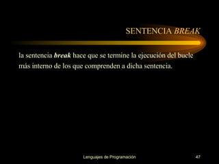 SENTENCIA  BREAK la sentencia  break  hace que se termine la ejecución del bucle más   interno de los que comprenden a dicha sentencia. 