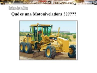 Qué es una Motoniveladora ??????
 