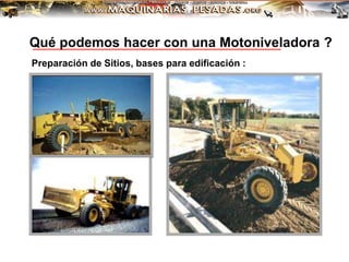 Preparación de Sitios, bases para edificación :
Qué podemos hacer con una Motoniveladora ?
 