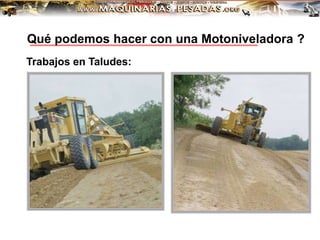 Trabajos en Taludes:
Qué podemos hacer con una Motoniveladora ?
 