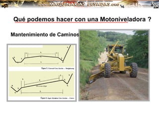 Mantenimiento de Caminos :
Qué podemos hacer con una Motoniveladora ?
 