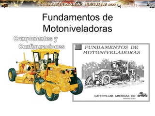 Fundamentos de
Motoniveladoras
 