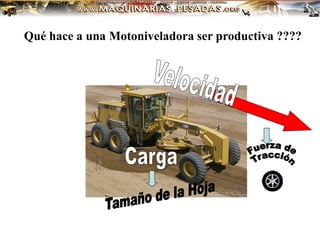 Qué hace a una Motoniveladora ser productiva ????
 