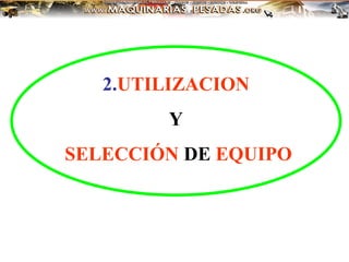 2.UTILIZACION
Y
SELECCIÓN DE EQUIPO
 
