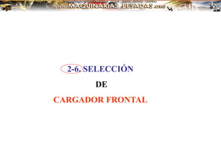 2-6. SELECCIÓN
DE
CARGADOR FRONTAL
 