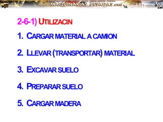 2-6-1)UTILIZACIN
1. CARGARMATERIALACAMION
2. LLEVAR(TRANSPORTAR)MATERIAL
3. EXCAVARSUELO
4. PREPARARSUELO
5. CARGARMADERA
 