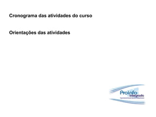 Cronograma das atividades do curso
Orientações das atividades
 