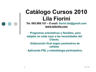 Catálogo Cursos 2010 Lila Fiorini Tel. 665.909.151 – E-mail:  [email_address] www.talentia.com ,[object Object],[object Object],[object Object]