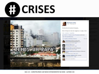 CRISES
SAC 2.0 – CONSTRUINDO UM NOVO ATENDIMENTO NA WEB - ALYNNE CID
 