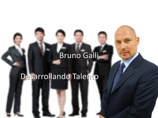 Bruno Galli
Desarrollando Talento
 