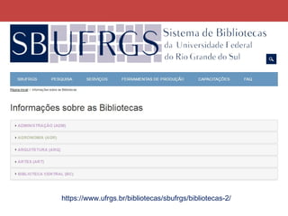 https://www.ufrgs.br/bibliotecas/sbufrgs/bibliotecas-2/
 