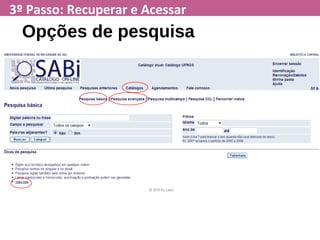 3º Passo: Recuperar e Acessar
Opções de pesquisa
 