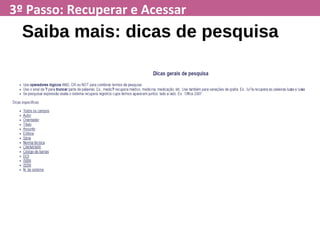 3º Passo: Recuperar e Acessar
Saiba mais: dicas de pesquisa
 