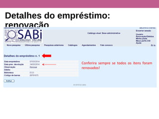Detalhes do empréstimo:
renovação
Conferira sempre se todos os itens foram
renovados!
 