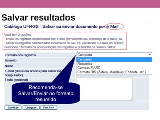 Salvar resultados
Recomenda-se
Salvar/Enviar no formato
resumido
 