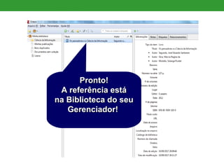Pronto!Pronto!
A referência estáA referência está
na Biblioteca do seuna Biblioteca do seu
Gerenciador!Gerenciador!
 