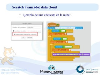 http://programamos.es
@programamos
Scratch avanzado: data cloud
● Ejemplo de una encuesta en la nube:
 