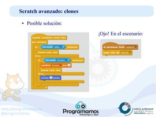 http://programamos.es
@programamos
Scratch avanzado: clones
● Posible solución:
¡Ojo! En el escenario:
 
